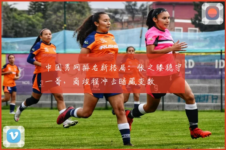 中国男网排名新格局：张之臻稳守一哥，商竣程冲击暗藏变数 - 懂球帝推荐
