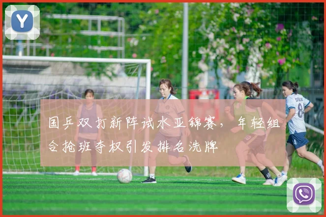 国乒双打新阵试水亚锦赛,年轻组合抢班夺权引发排名洗牌 - 懂球帝推荐